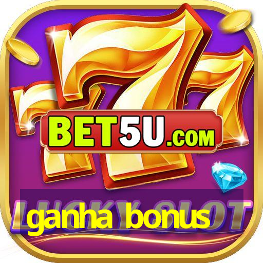 ganha bonus