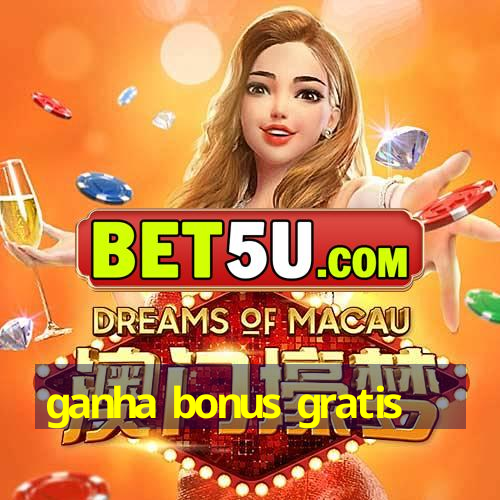 ganha bonus gratis