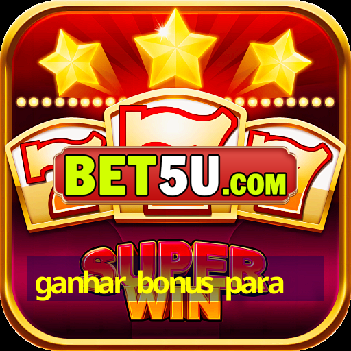 ganhar bonus para