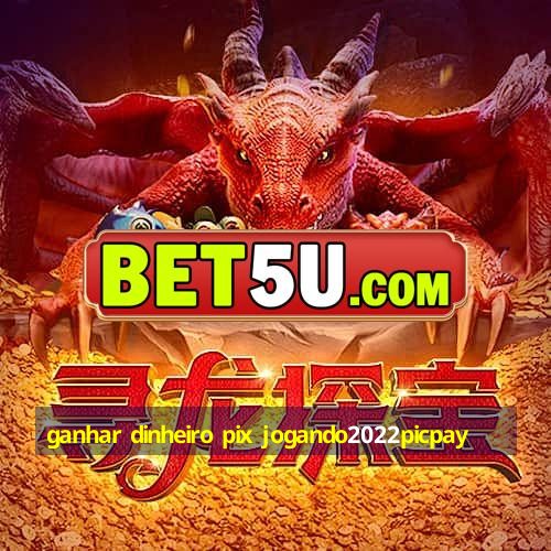 ganhar dinheiro pix jogando2022picpay