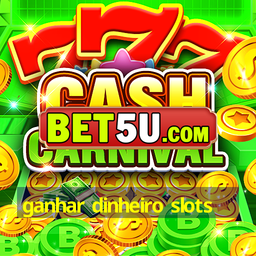 ganhar dinheiro slots