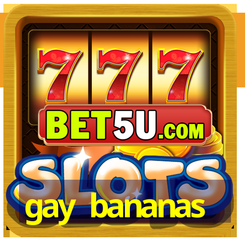 gay bananas