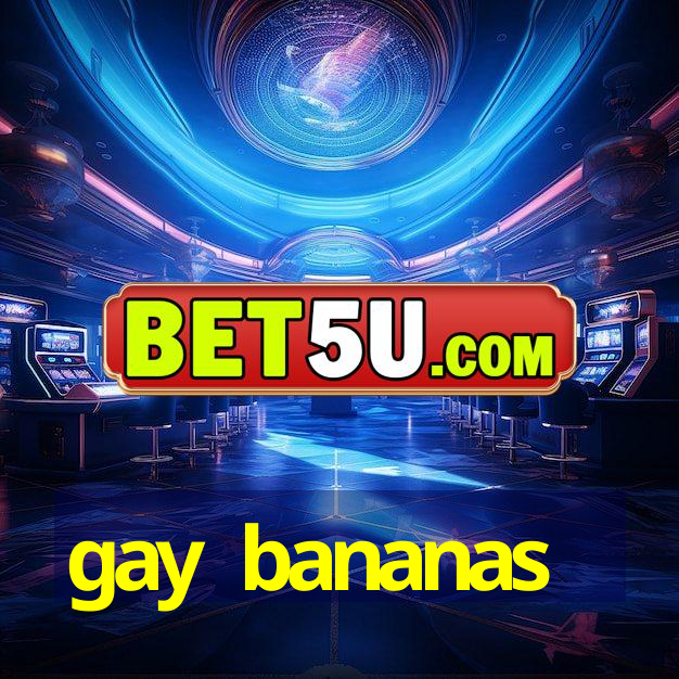 gay bananas