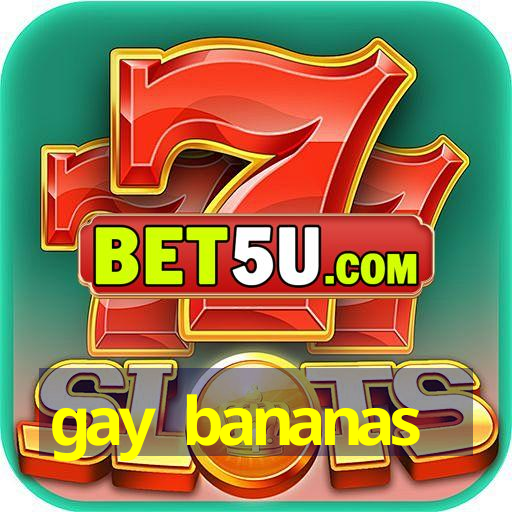 gay bananas