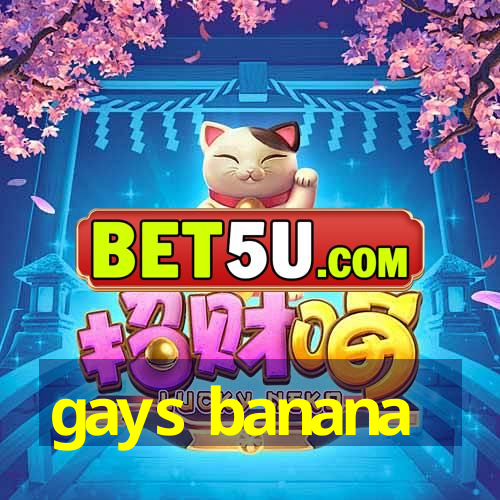 gays banana