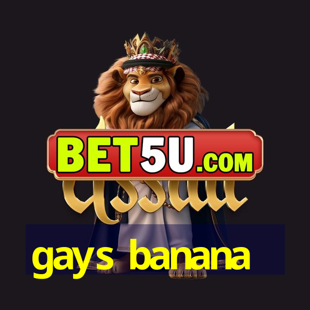 gays banana