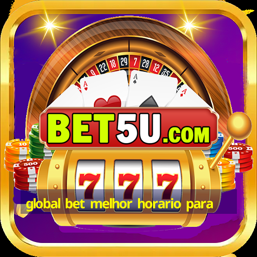 global bet melhor horario para