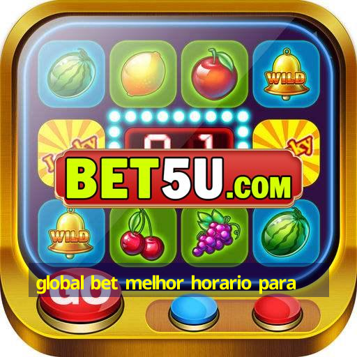 global bet melhor horario para