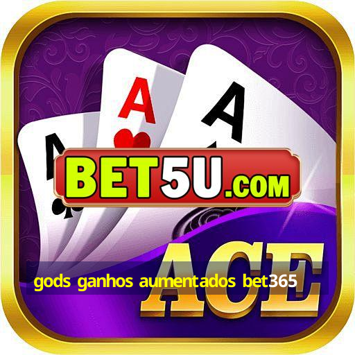 gods ganhos aumentados bet365