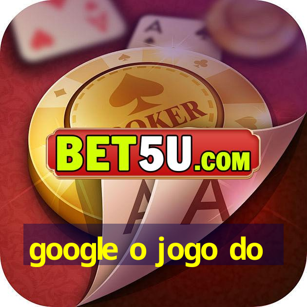 google o jogo do