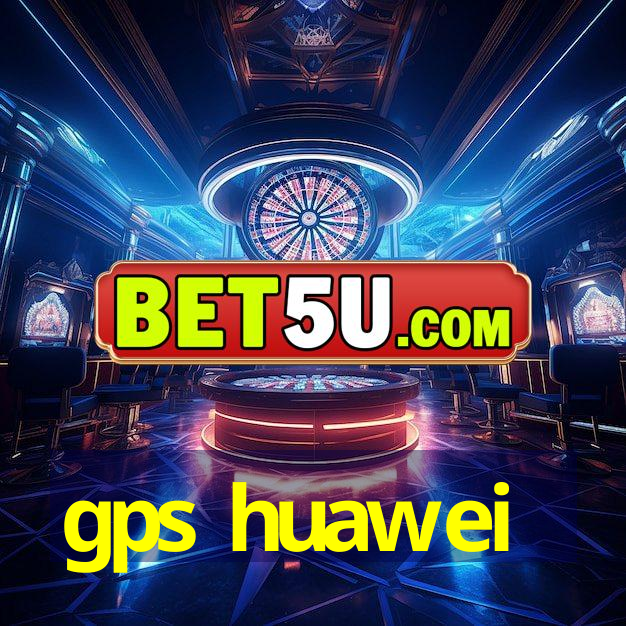 gps huawei