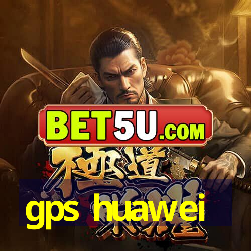 gps huawei