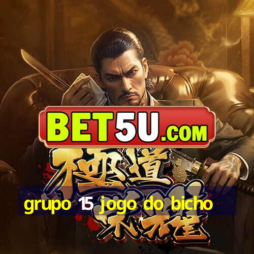 grupo 15 jogo do bicho