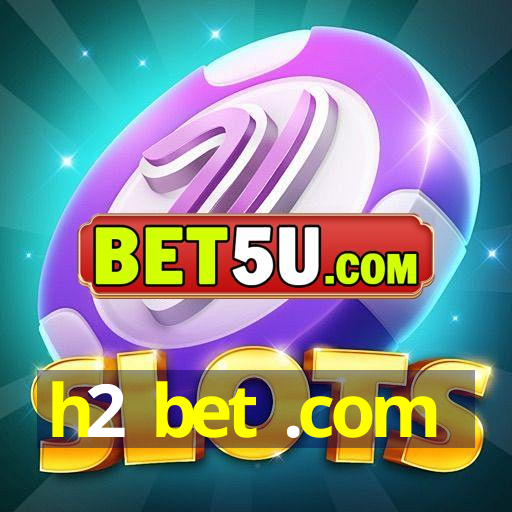 h2 bet .com