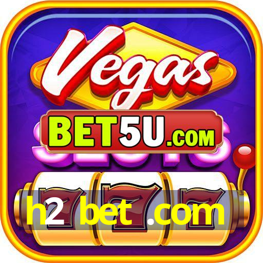 h2 bet .com