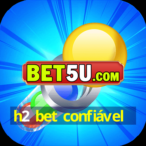 h2 bet confiável