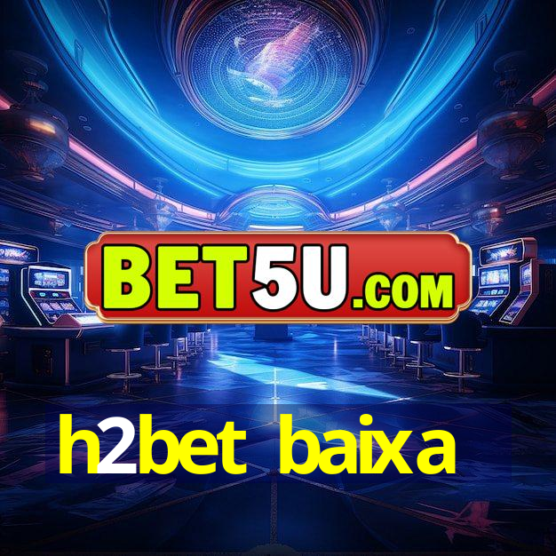 h2bet baixa