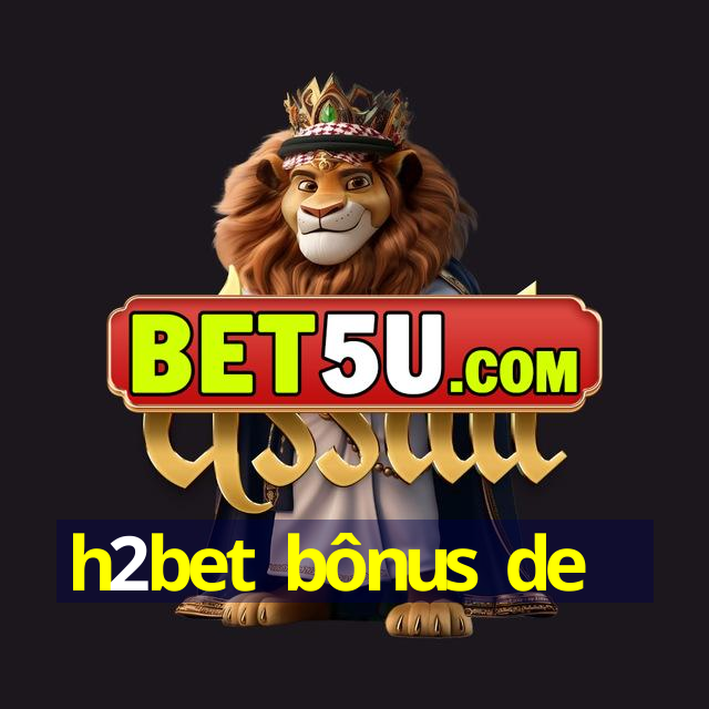 h2bet bônus de