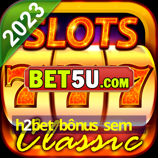 h2bet bônus sem