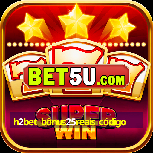 h2bet bônus25reais código