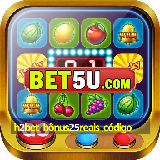 h2bet bônus25reais código