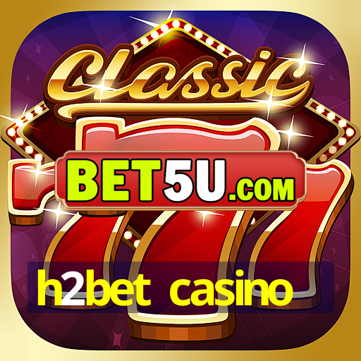 h2bet casino