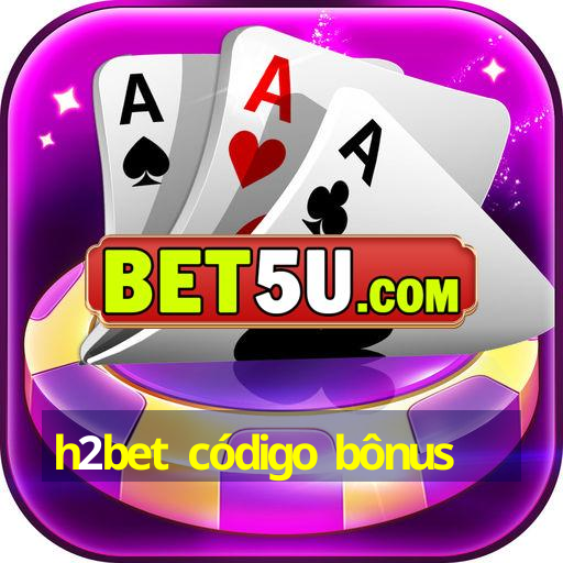 h2bet código bônus