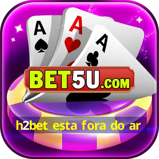 h2bet esta fora do ar