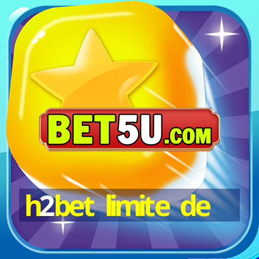 h2bet limite de