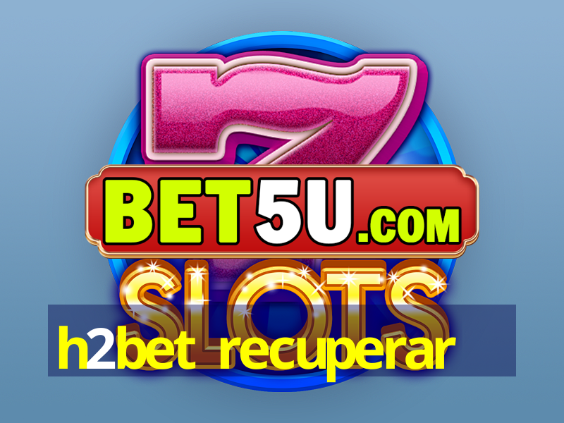 h2bet recuperar