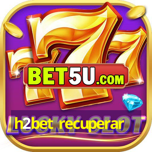 h2bet recuperar