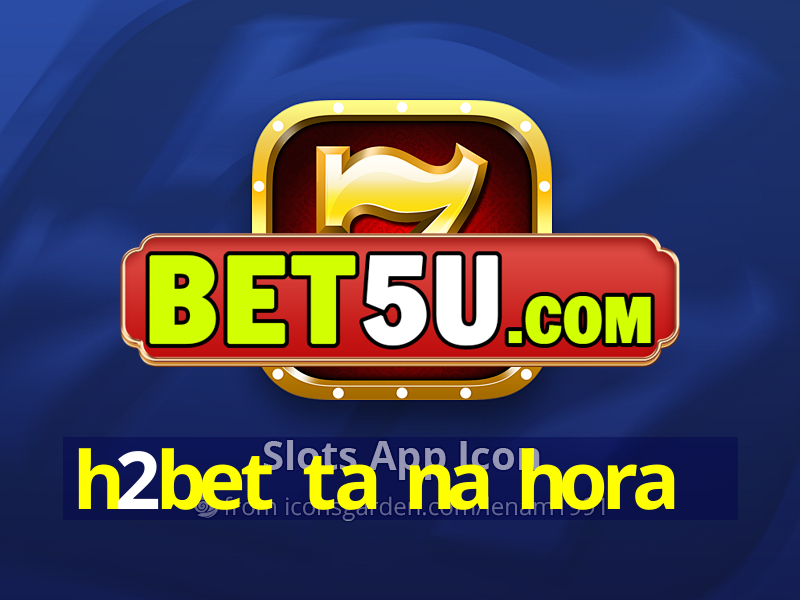 h2bet ta na hora