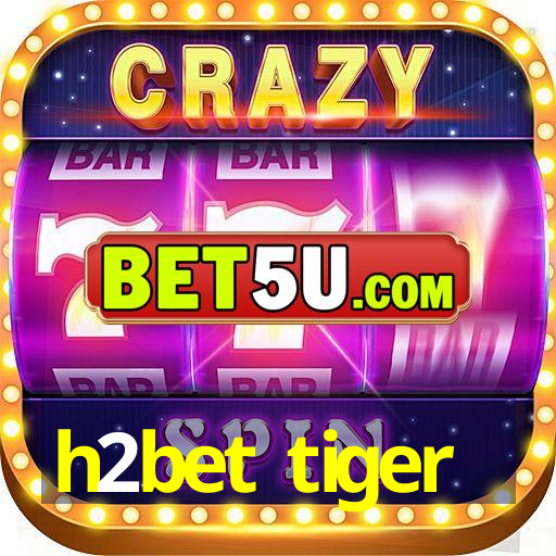 h2bet tiger