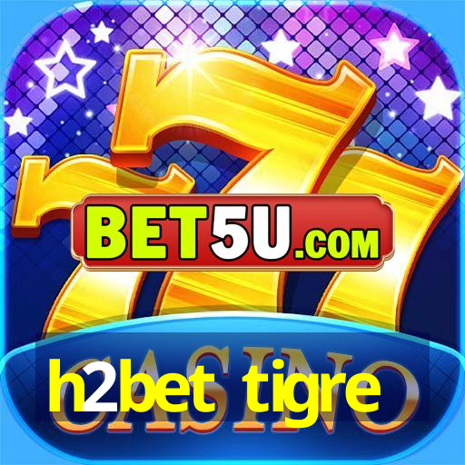 h2bet tigre