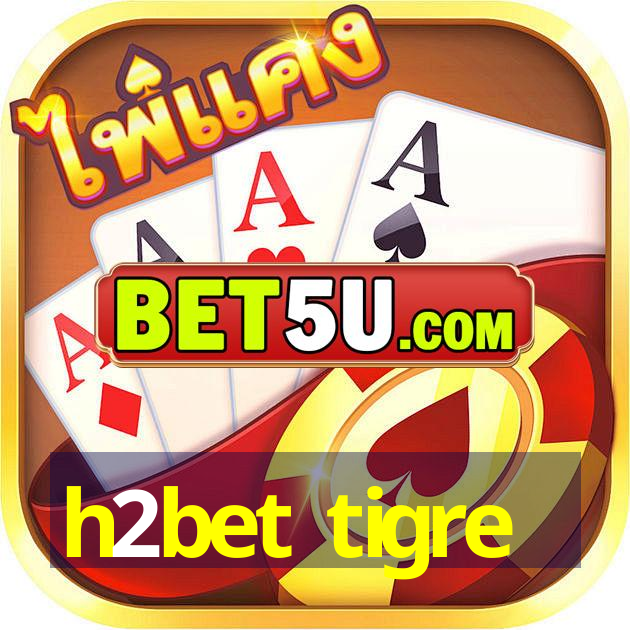 h2bet tigre