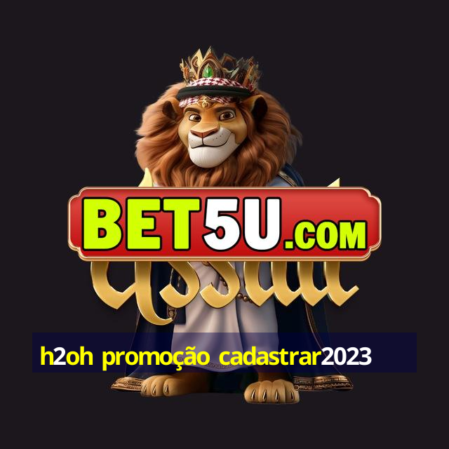 h2oh promoção cadastrar2023