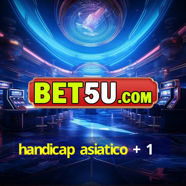 handicap asiatico + 1