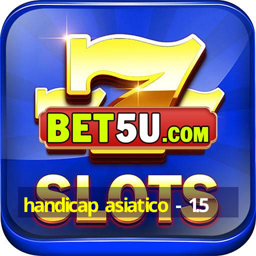 handicap asiatico - 1.5