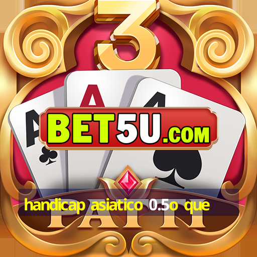 handicap asiatico 0.5o que