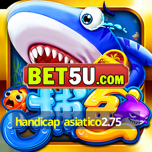 handicap asiatico2.75