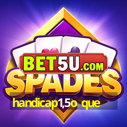 handicap1,5o que