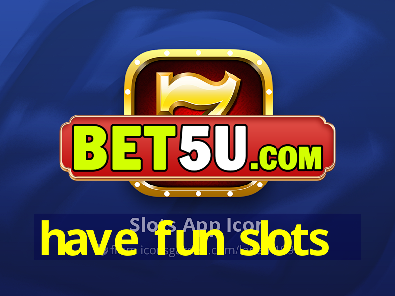 have fun slots