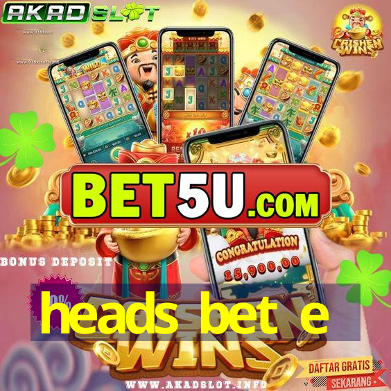 heads bet e