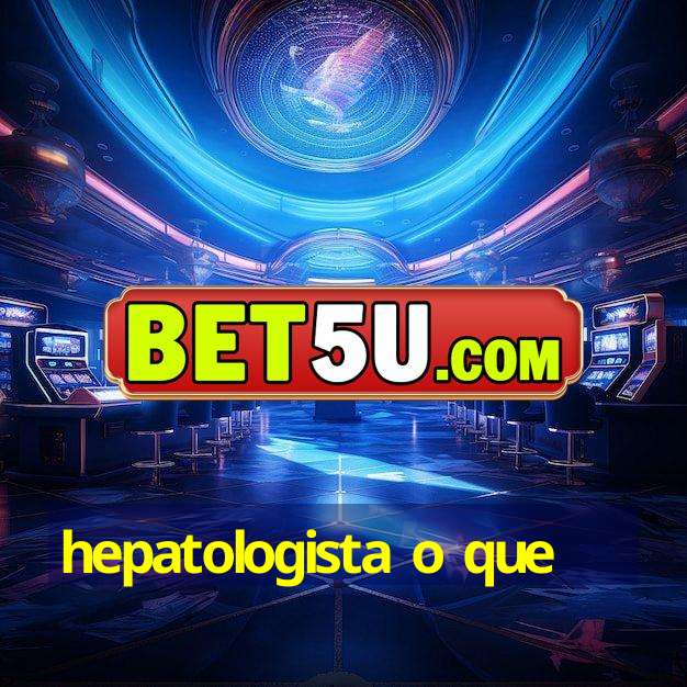 hepatologista o que