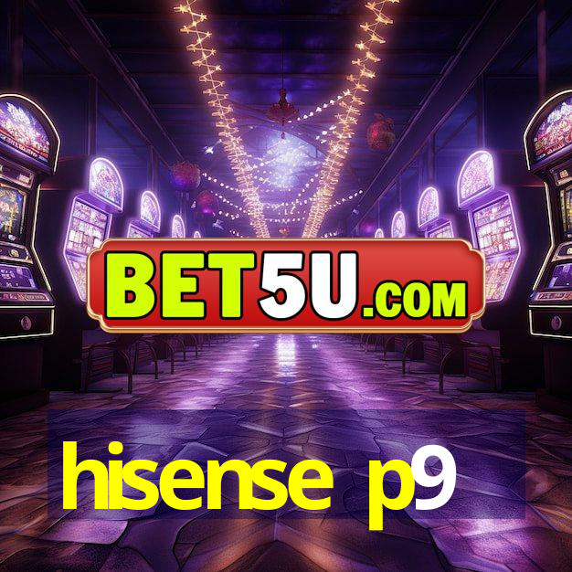 hisense p9