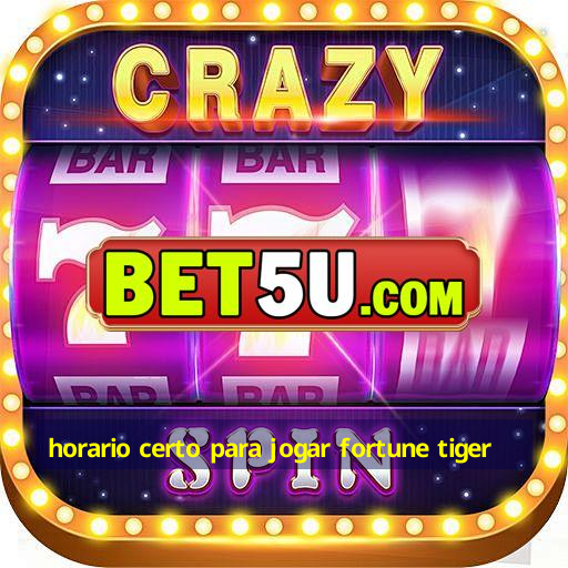 horario certo para jogar fortune tiger