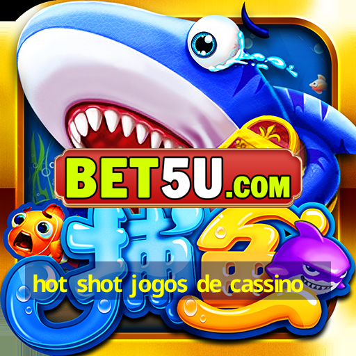 hot shot jogos de cassino