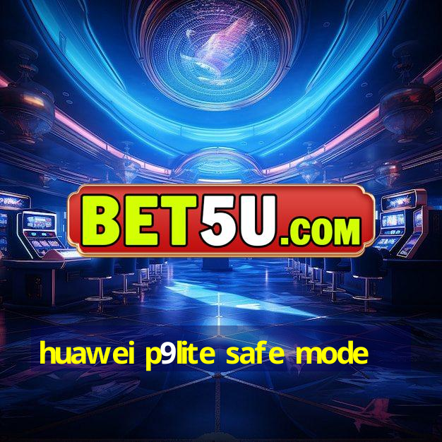 huawei p9lite safe mode