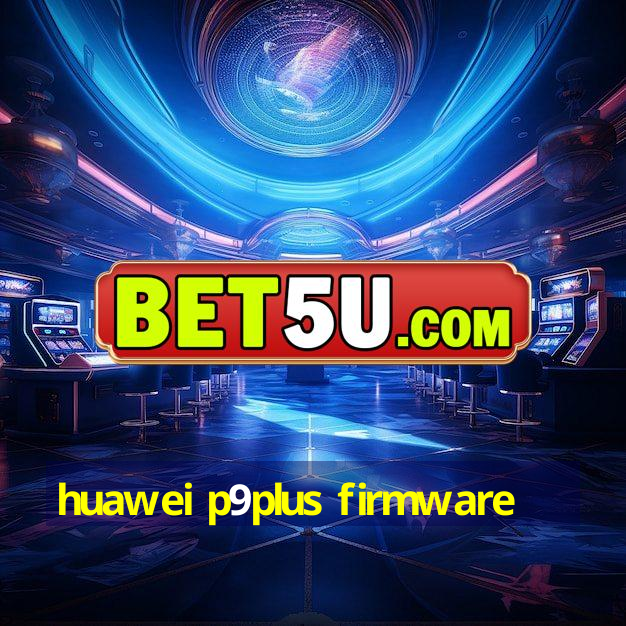 huawei p9plus firmware