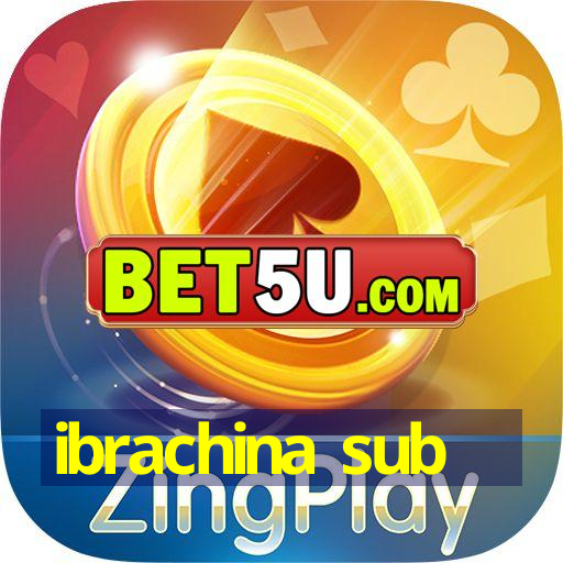 ibrachina sub